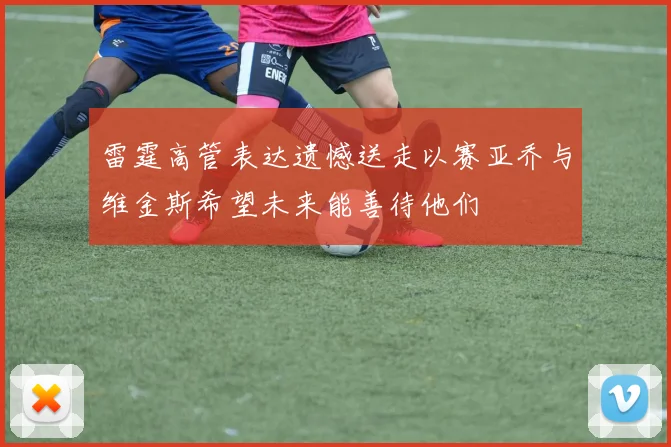 雷霆高管表达遗憾送走以赛亚乔与维金斯希望未来能善待他们
